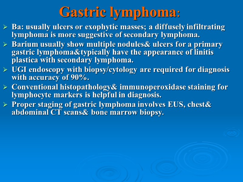 Gastric lymphoma: Ba: usually ulcers or exophytic masses; a diffusely infiltrating lymphoma is more